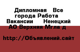 Дипломная - Все города Работа » Вакансии   . Ненецкий АО,Верхняя Мгла д.